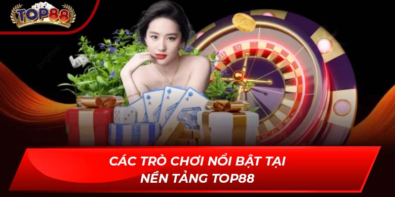 Các trò chơi nổi bật tại nền tảng TOP88