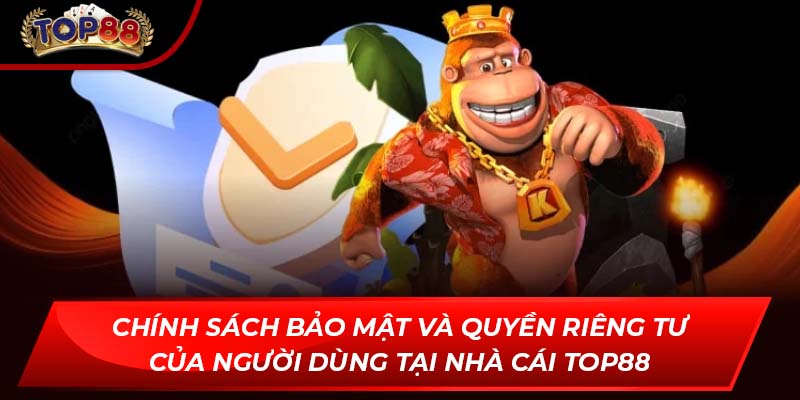 Chính sách bảo mật và quyền riêng tư của người dùng tại nhà cái TOP88