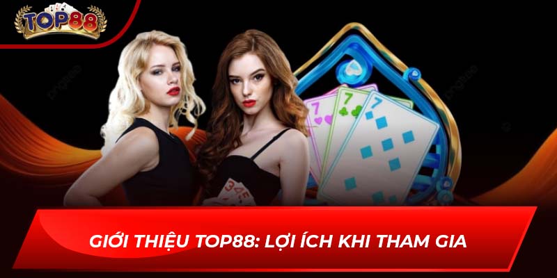 Giới thiệu TOP88: Lợi ích khi tham gia