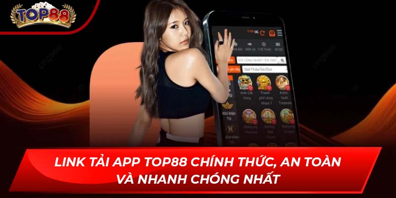 Link tải app TOP88 chính thức, an toàn và nhanh chóng nhất