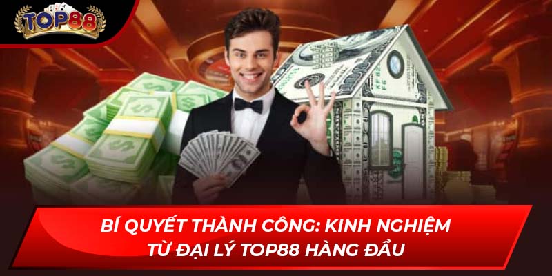 Bí quyết thành công: Kinh nghiệm từ Đại lý TOP88 hàng đầu