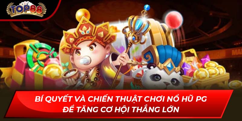 Bí quyết và chiến thuật chơi Nổ Hũ PG để tăng cơ hội thắng lớn