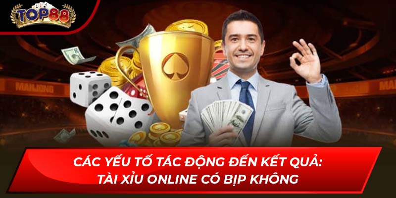 Các yếu tố tác động đến kết quả: Tài xỉu online có bịp không