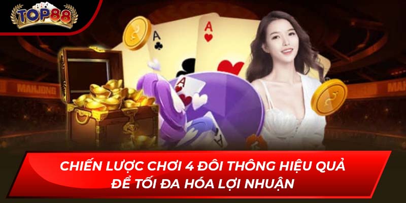 Chiến lược chơi 4 đôi thông hiệu quả để tối đa hóa lợi nhuận