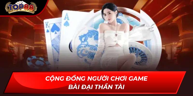 Cộng đồng người chơi game bài đại thần tài