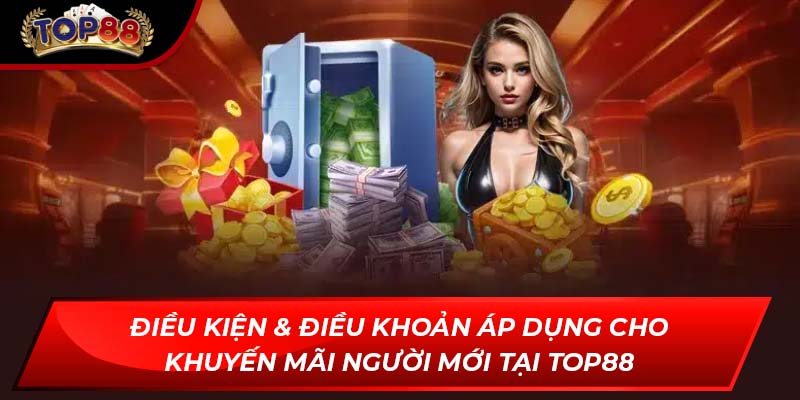 Điều kiện & điều khoản áp dụng cho khuyến mãi người mới tại TOP88