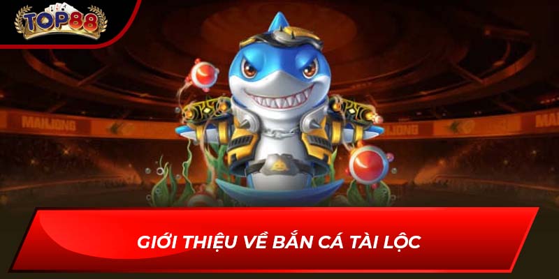 Giới thiệu về bắn cá tài lộc