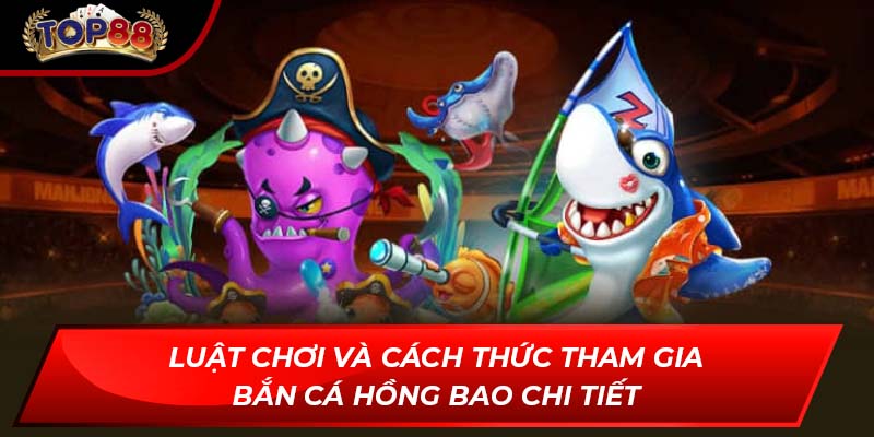 Luật chơi và cách thức tham gia bắn cá Hồng Bao chi tiết