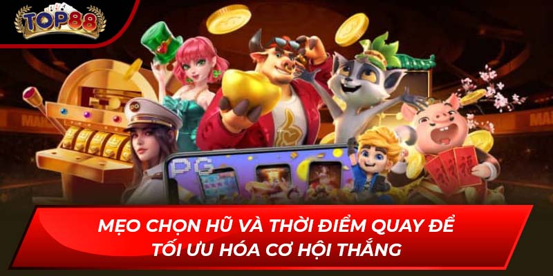 Mẹo chọn hũ và thời điểm quay để tối ưu hóa cơ hội thắng