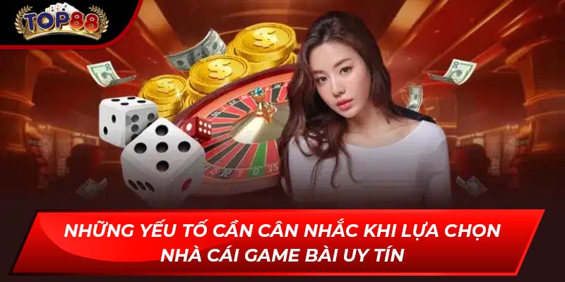 Những yếu tố cần cân nhắc khi lựa chọn nhà cái game bài uy tín